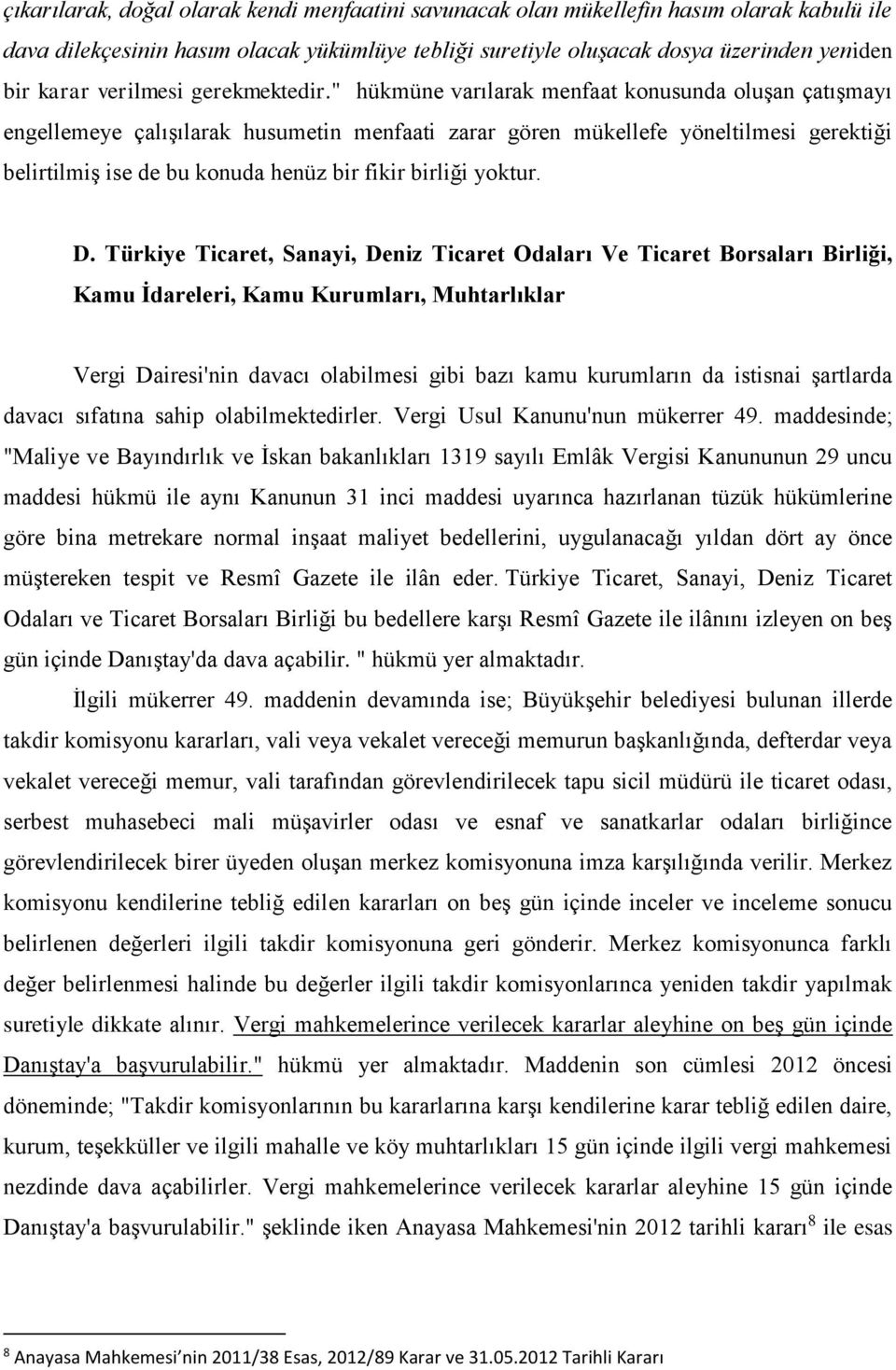 " hükmüne varılarak menfaat konusunda oluşan çatışmayı engellemeye çalışılarak husumetin menfaati zarar gören mükellefe yöneltilmesi gerektiği belirtilmiş ise de bu konuda henüz bir fikir birliği