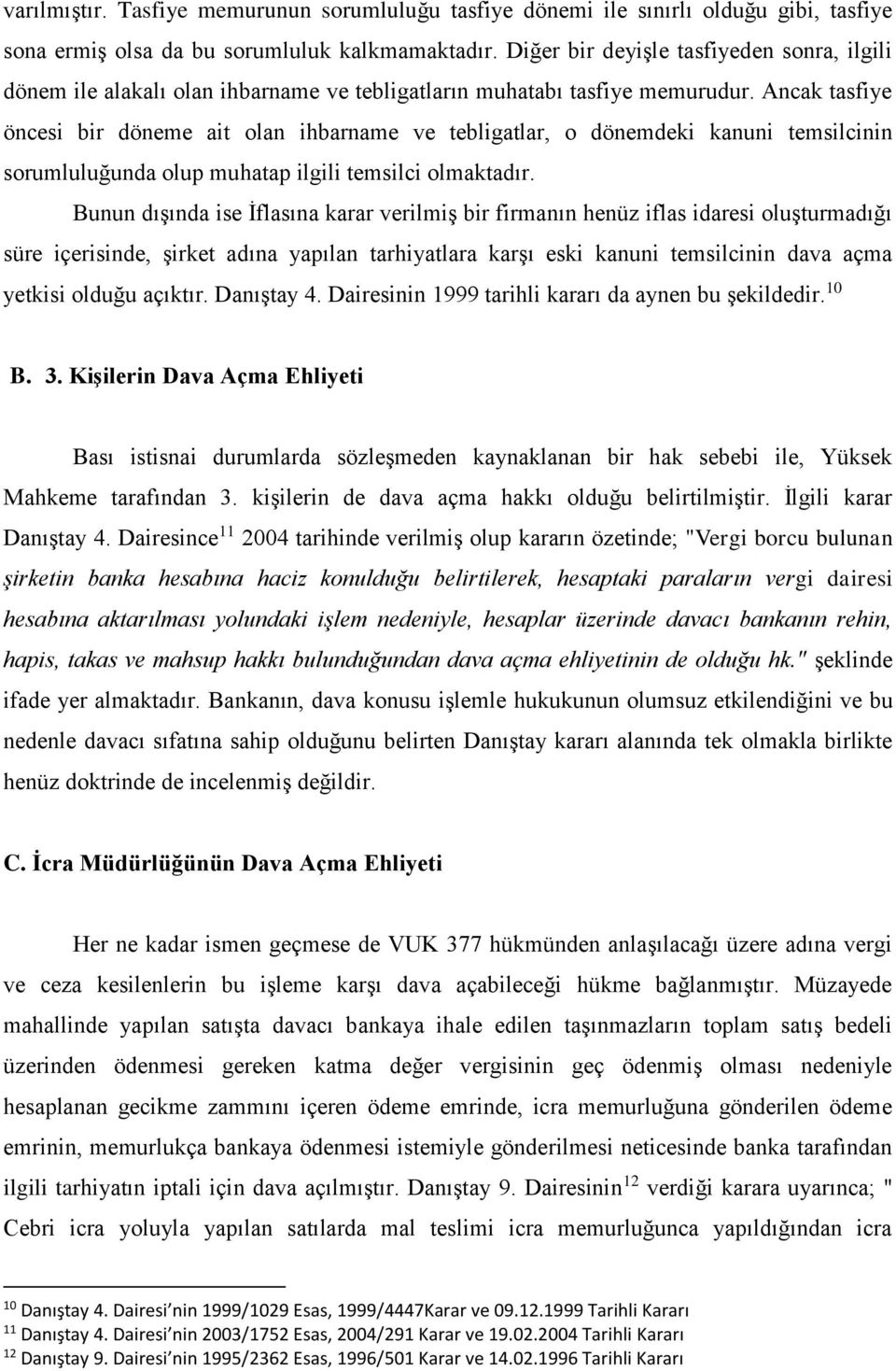 Ancak tasfiye öncesi bir döneme ait olan ihbarname ve tebligatlar, o dönemdeki kanuni temsilcinin sorumluluğunda olup muhatap ilgili temsilci olmaktadır.