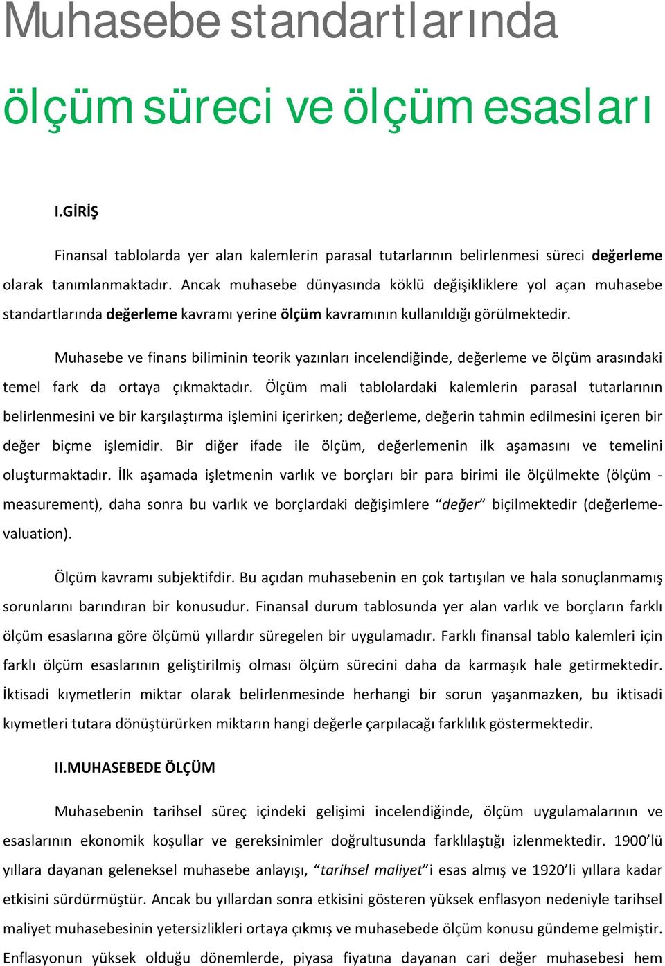 Muhasebe ve finans biliminin teorik yazınları incelendiğinde, değerleme ve ölçüm arasındaki temel fark da ortaya çıkmaktadır.