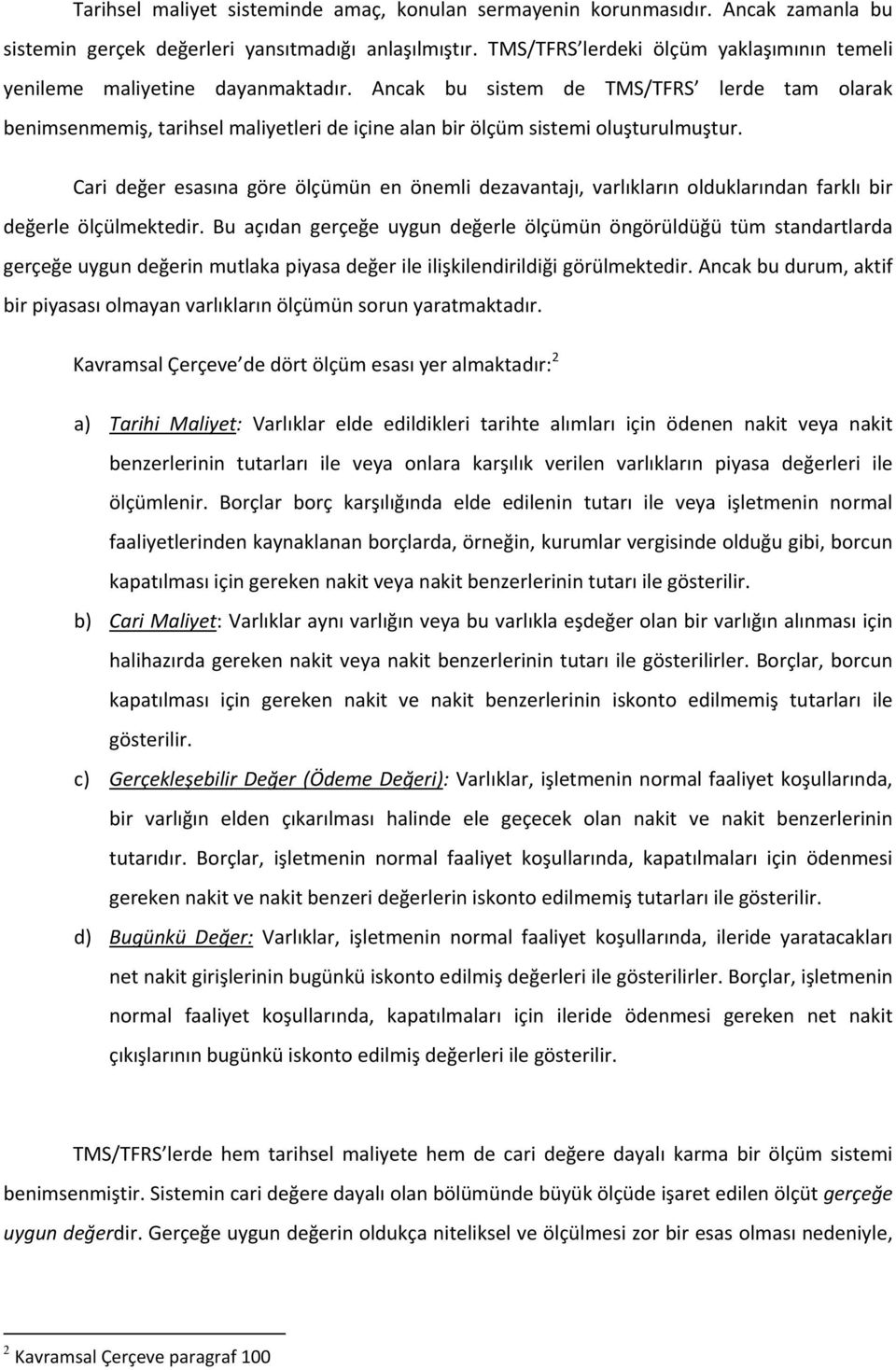 Ancak bu sistem de TMS/TFRS lerde tam olarak benimsenmemiş, tarihsel maliyetleri de içine alan bir ölçüm sistemi oluşturulmuştur.