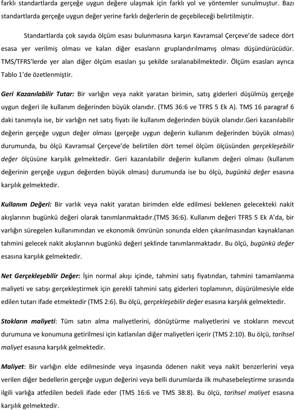 TMS/TFRS lerde yer alan diğer ölçüm esasları şu şekilde sıralanabilmektedir. Ölçüm esasları ayrıca Tablo 1 de özetlenmiştir.