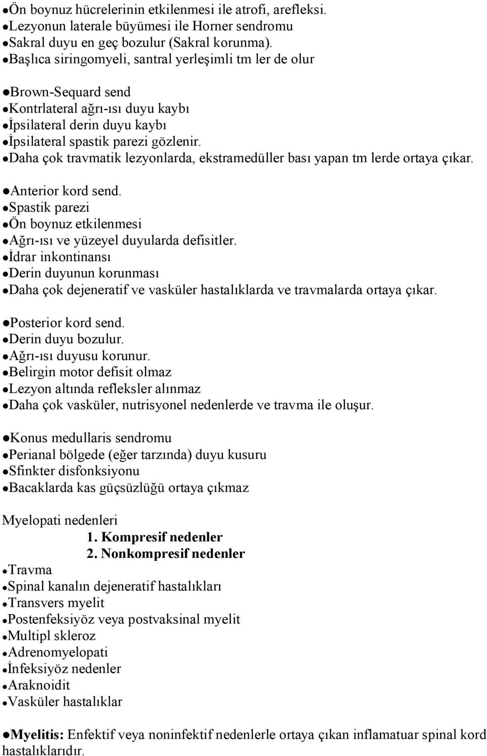 Daha çok travmatik lezyonlarda, ekstramedüller bası yapan tm lerde ortaya çıkar. Anterior kord send. Spastik parezi Ön boynuz etkilenmesi Ağrı-ısı ve yüzeyel duyularda defisitler.