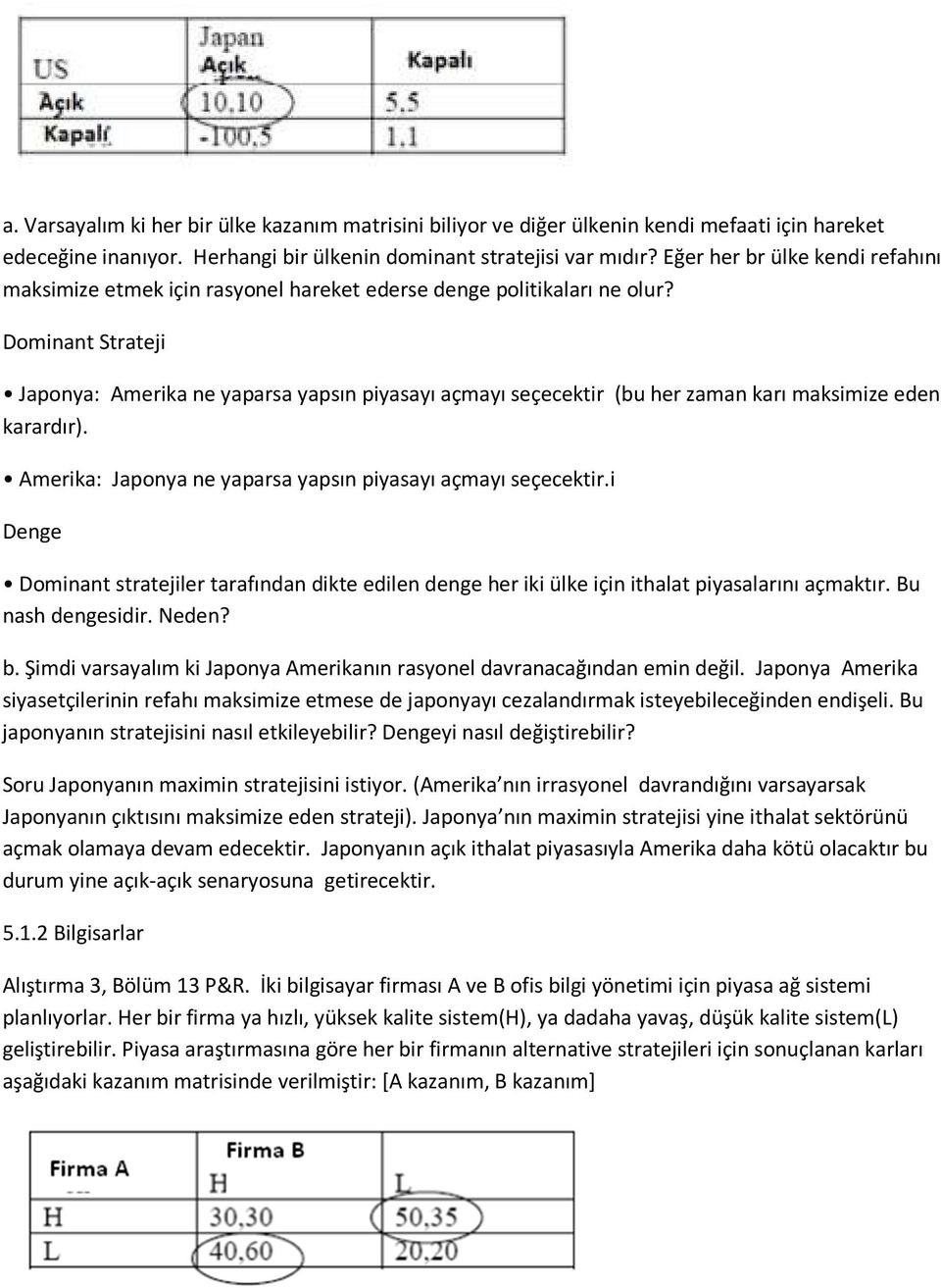 Dominant Strateji Japonya: Amerika ne yaparsa yapsın piyasayı açmayı seçecektir (bu her zaman karı maksimize eden karardır). Amerika: Japonya ne yaparsa yapsın piyasayı açmayı seçecektir.