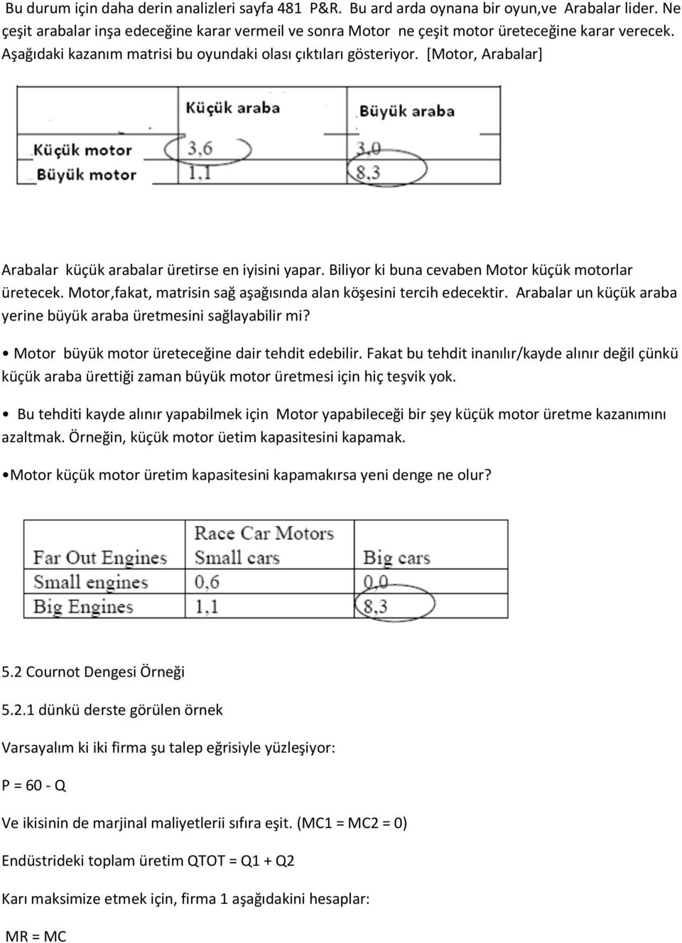 [Motor, Arabalar] Arabalar küçük arabalar üretirse en iyisini yapar. Biliyor ki buna cevaben Motor küçük motorlar üretecek. Motor,fakat, matrisin sağ aşağısında alan köşesini tercih edecektir.