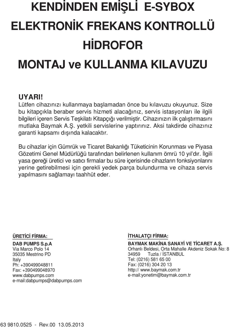 yetkili servislerine yapt r n z. Aksi takdirde cihaz n z garanti kapsam d fl nda kalacakt r.