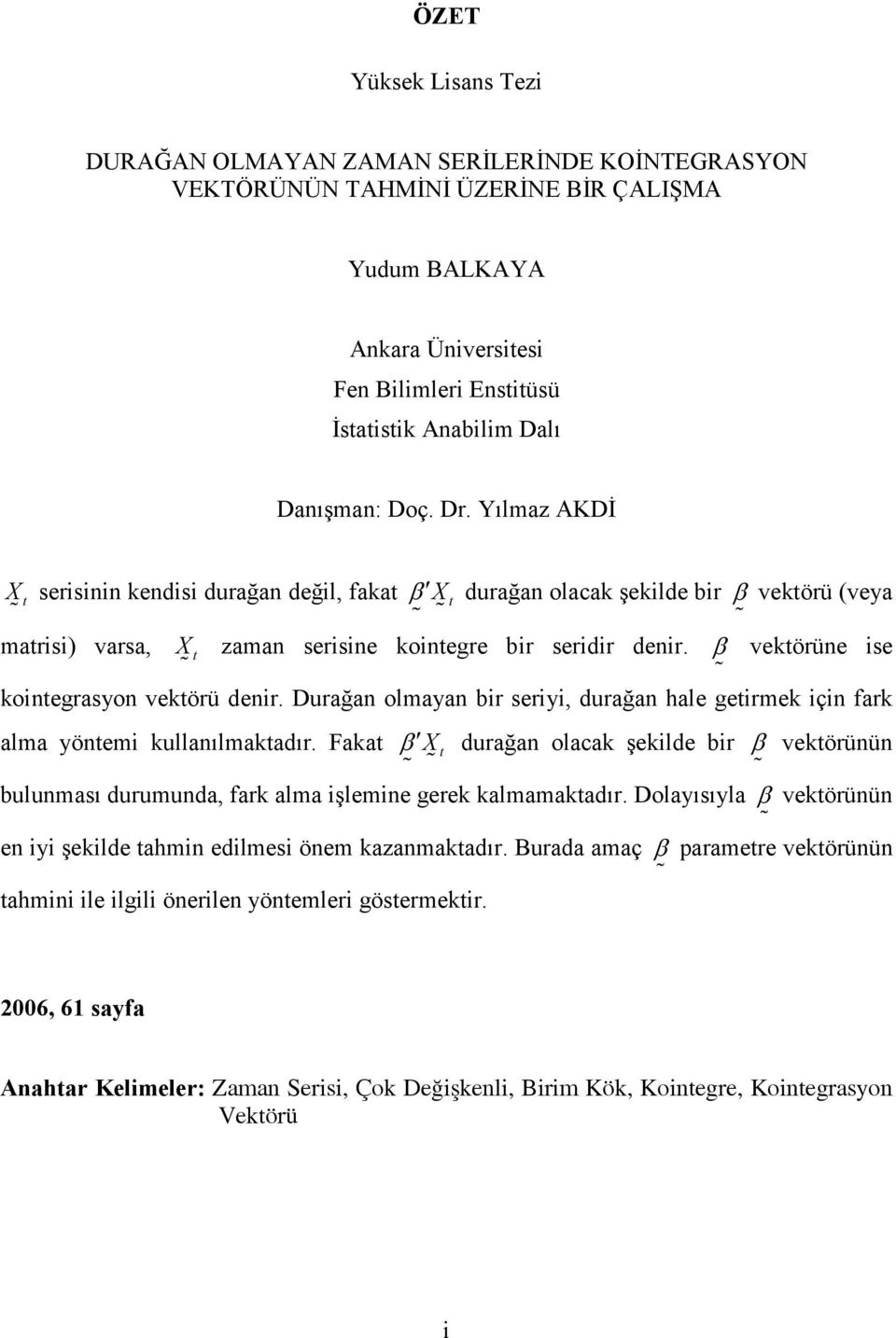 Durağa olmaya bir seriyi, durağa hale geirmek içi fark alma yöemi kullaılmakadır. Faka β durağa olacak şekilde bir β vekörüü % % % buluması durumuda, fark alma işlemie gerek kalmamakadır.