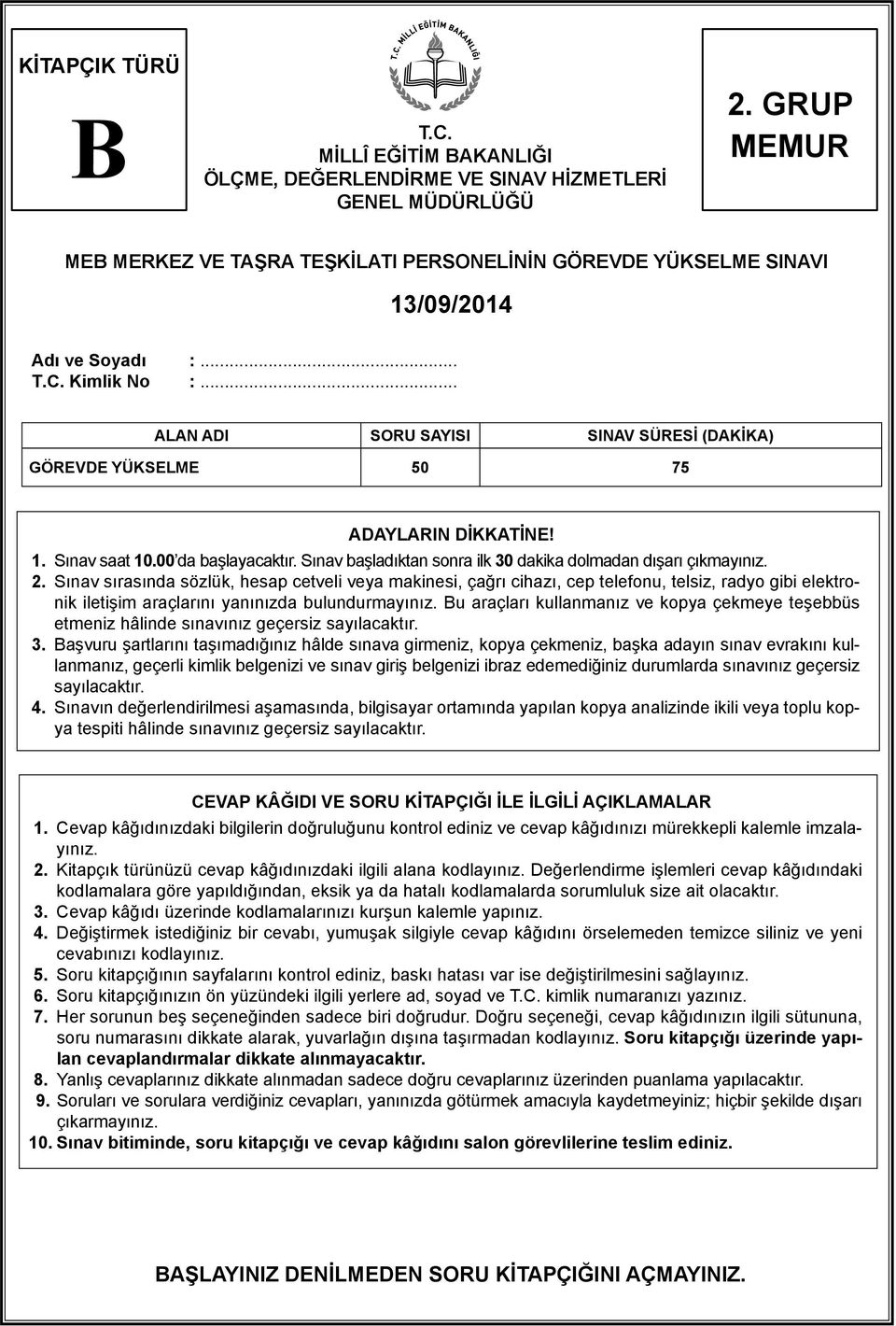 .. ALAN ADI SORU SAYISI SINAV SÜRESİ (DAKİKA) GÖREVDE YÜKSELME 50 75 ADAYLARIN DİKKATİNE! 1. Sınav saat 10.00 da başlayacaktır. Sınav başladıktan sonra ilk 30 dakika dolmadan dışarı çıkmayınız. 2.