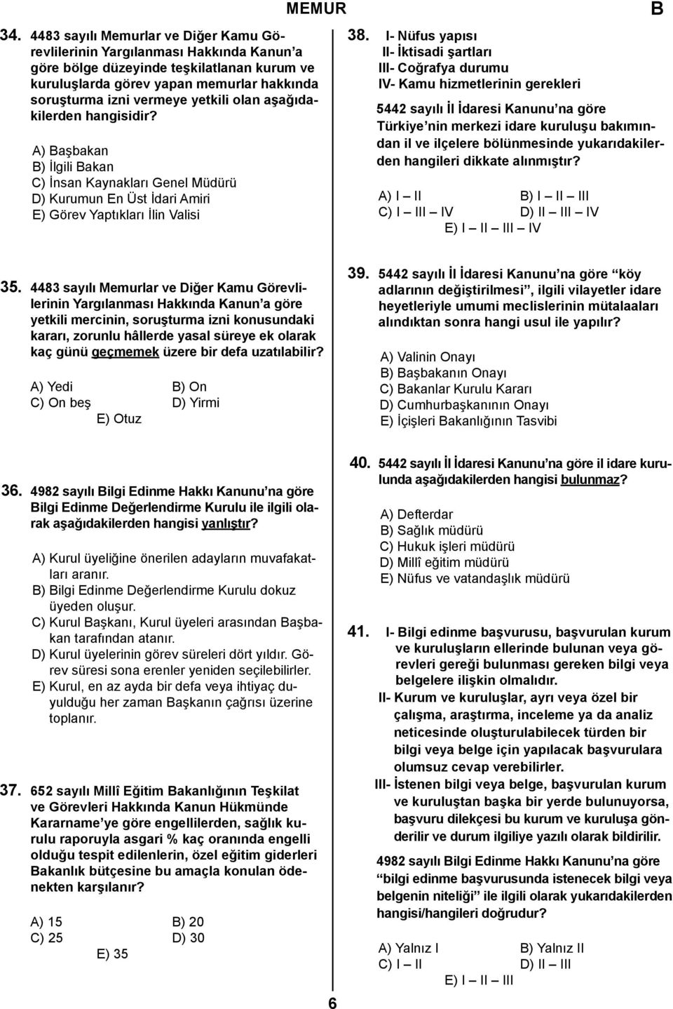 olan aşağıdakilerden hangisidir? A) aşbakan ) İlgili akan C) İnsan Kaynakları Genel Müdürü D) Kurumun En Üst İdari Amiri E) Görev Yaptıkları İlin Valisi 38.