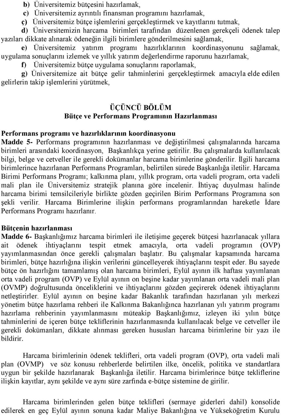 sağlamak, uygulama sonuçlarını izlemek ve yıllık yatırım değerlendirme raporunu hazırlamak, f) Üniversitemiz bütçe uygulama sonuçlarını raporlamak, g) Üniversitemize ait bütçe gelir tahminlerini