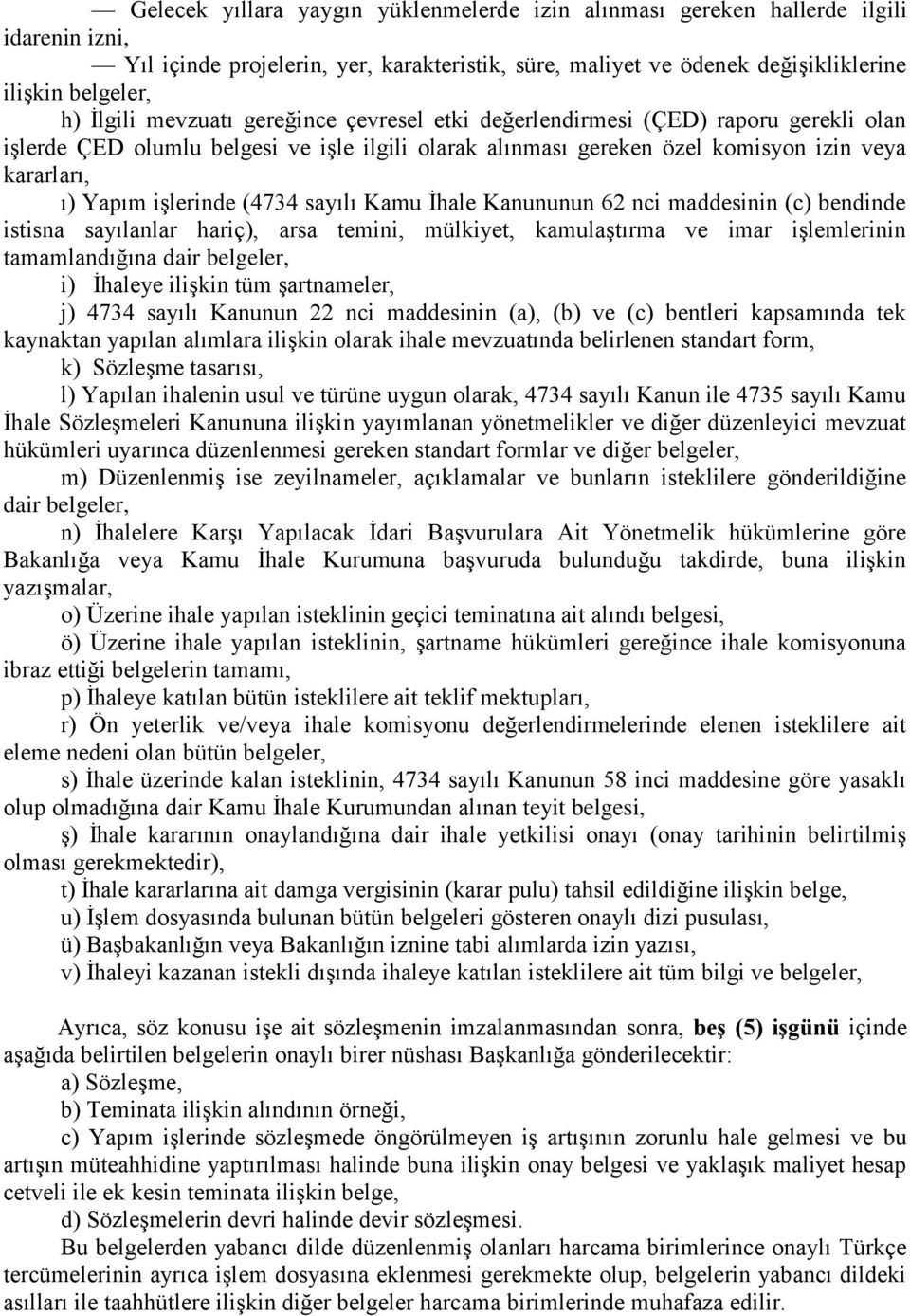 işlerinde (4734 sayılı Kamu İhale Kanununun 62 nci maddesinin (c) bendinde istisna sayılanlar hariç), arsa temini, mülkiyet, kamulaştırma ve imar işlemlerinin tamamlandığına dair belgeler, i) İhaleye