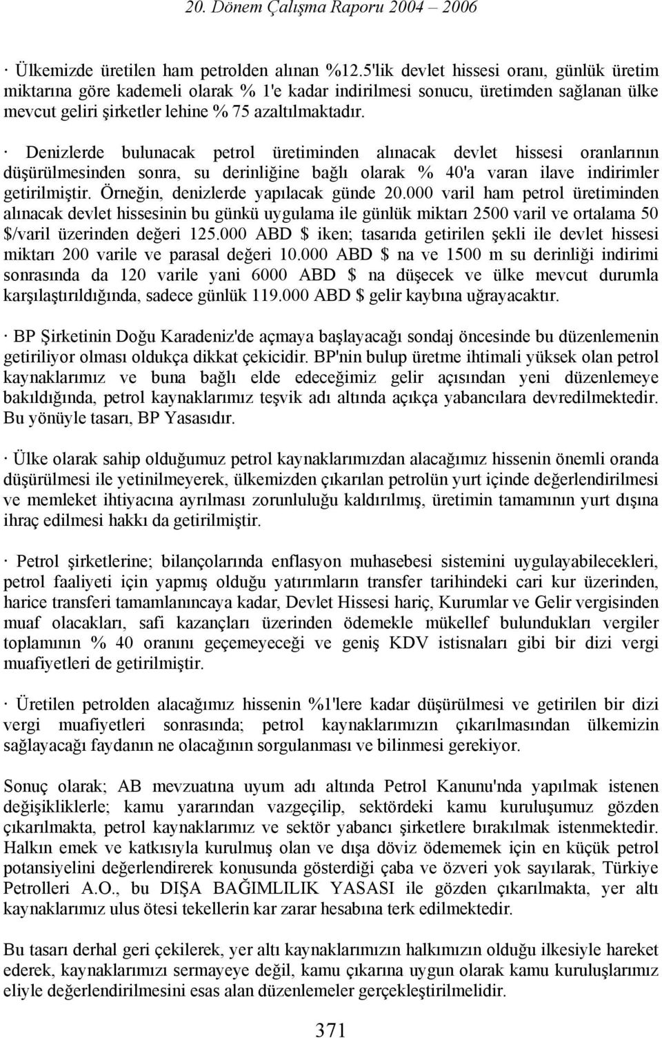 Denizlerde bulunacak petrol üretiminden alınacak devlet hissesi oranlarının düşürülmesinden sonra, su derinliğine bağlı olarak % 40'a varan ilave indirimler getirilmiştir.