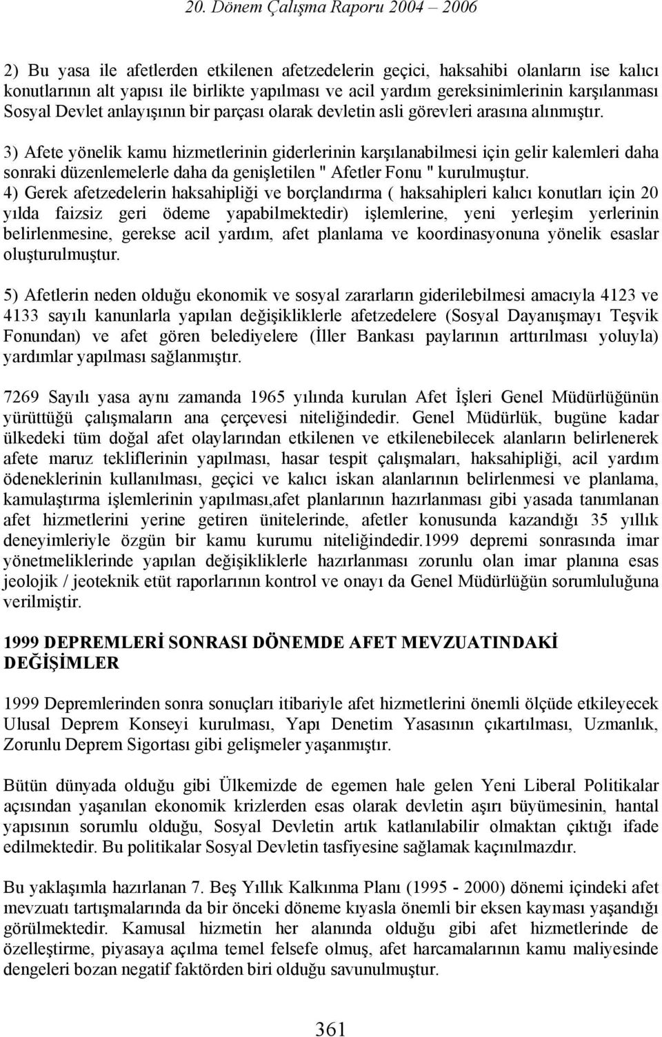 3) Afete yönelik kamu hizmetlerinin giderlerinin karşılanabilmesi için gelir kalemleri daha sonraki düzenlemelerle daha da genişletilen " Afetler Fonu " kurulmuştur.