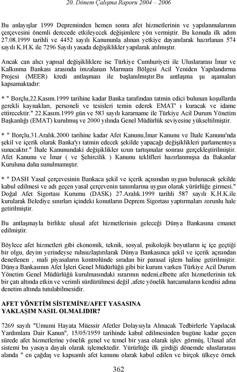 Ancak can alıcı yapısal değişikliklere ise Türkiye Cumhuriyeti ile Uluslararası İmar ve Kalkınma Bankası arasında imzalanan Marmara Bölgesi Acil Yeniden Yapılandırma Projesi (MEER) kredi antlaşması