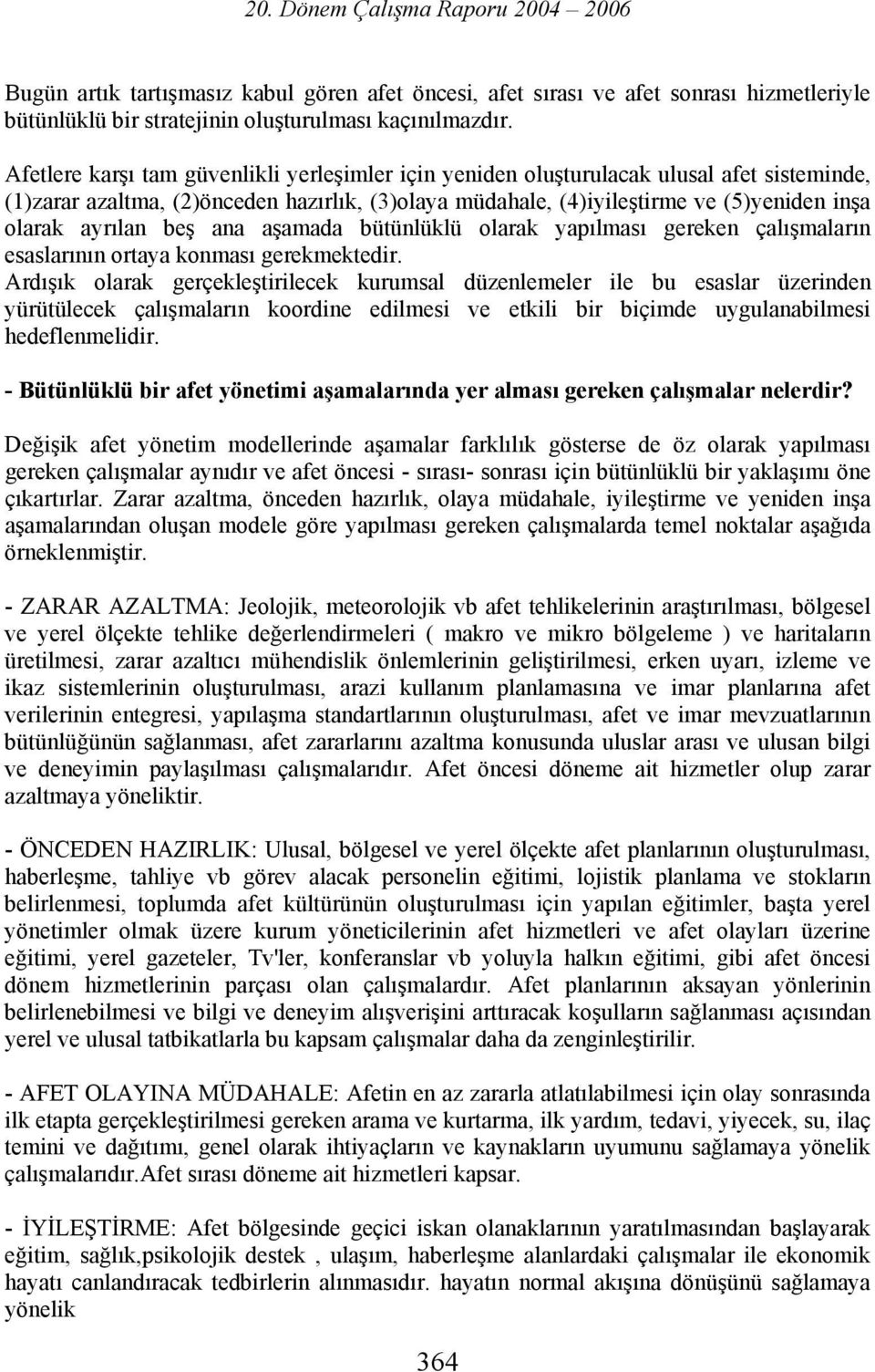 beş ana aşamada bütünlüklü olarak yapılması gereken çalışmaların esaslarının ortaya konması gerekmektedir.