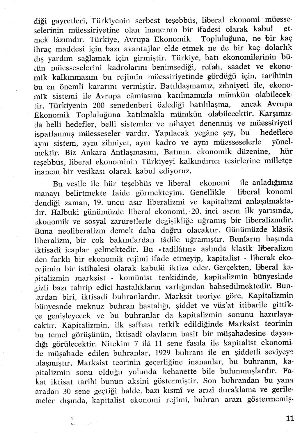 Türkiye, bat ı ekonomilerini n bü - tün müesseselerin i kadroların ı benimsediği, refah, saade t v e ekono - mik kalkınmasın ı b u rejimi n müessiriyetind e gördüğ ü için, tarihini n bu e n öneml i