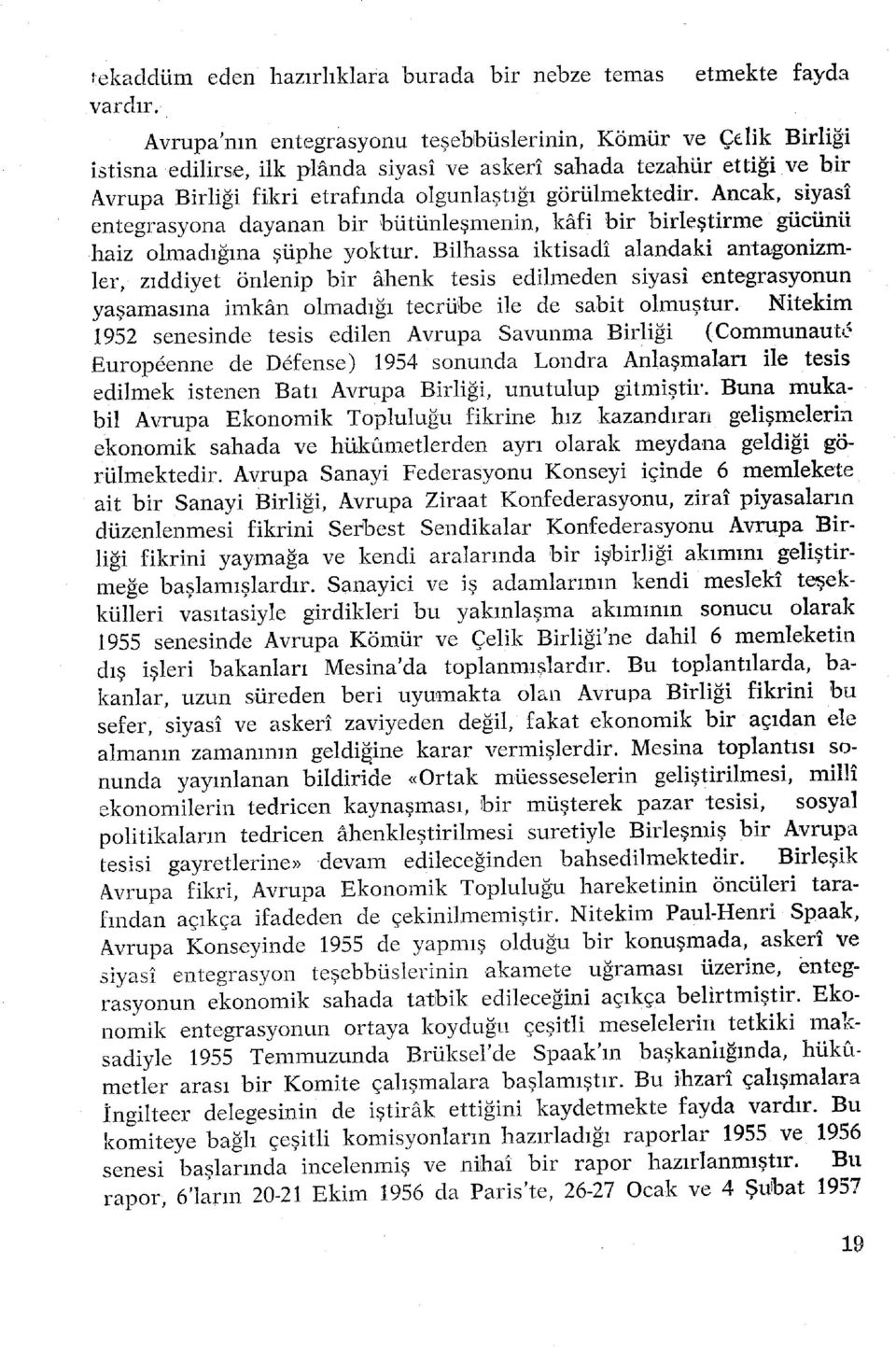 olgunlaştığ ı görülmektedir. Ancak, siyas î entegrasyona dayana n bi r bütünleşmenin, kâf i bi r birleştirm e gücün ü haiz olmadığın a şüph e yoktur.