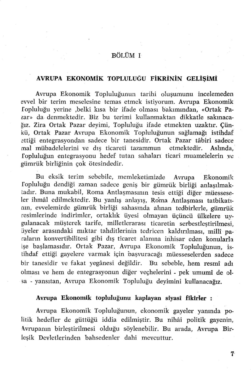 Zir a Orta k Paza r deyimi, Topluluğ u ifad e etmekte n uzaktır. Çün - kü, Orta k Paza r Avrup a Ekonomi k Topluluğunu n sağlamağ ı istihda f ettiği entegrasyonda n sadec e bi r tanesidir.