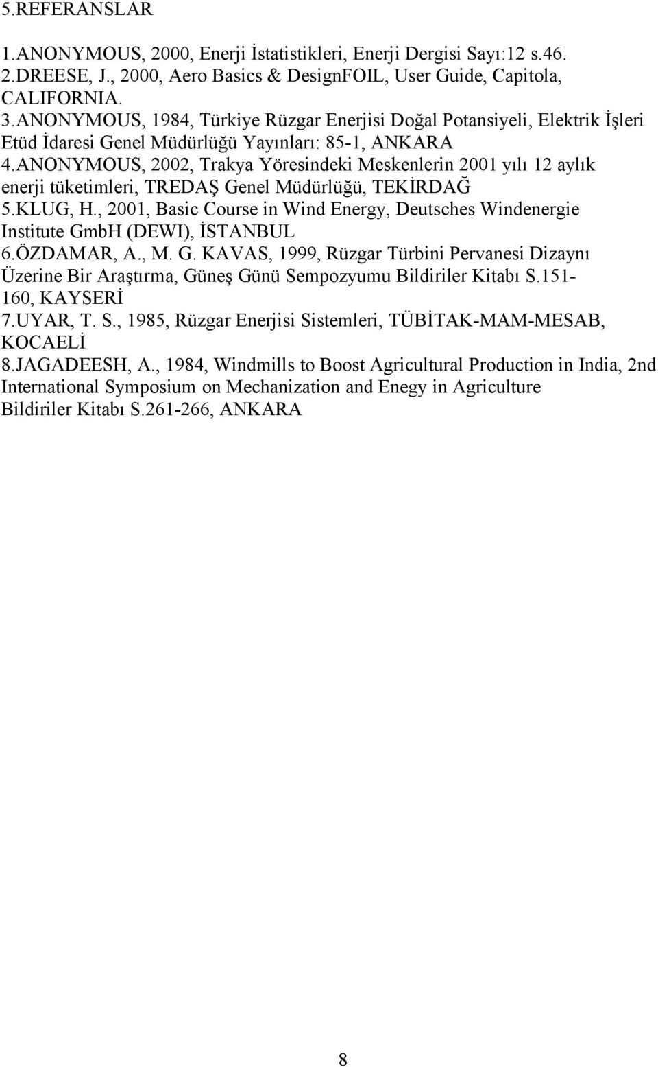 ANONYMOUS, 2002, Trakya Yöresindeki Meskenlerin 2001 yılı 12 aylık enerji tüketimleri, TREDAŞ Genel Müdürlüğü, TEKİRDAĞ 5.KLUG, H.