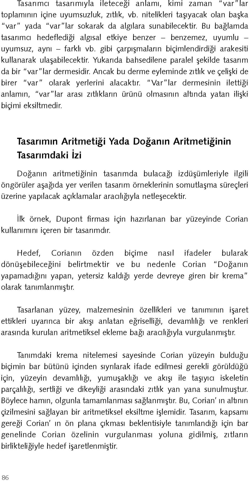 Yukarıda bahsedilene paralel şekilde tasarım da bir var lar dermesidir. Ancak bu derme eyleminde zıtlık ve çelişki de birer var olarak yerlerini alacaktır.