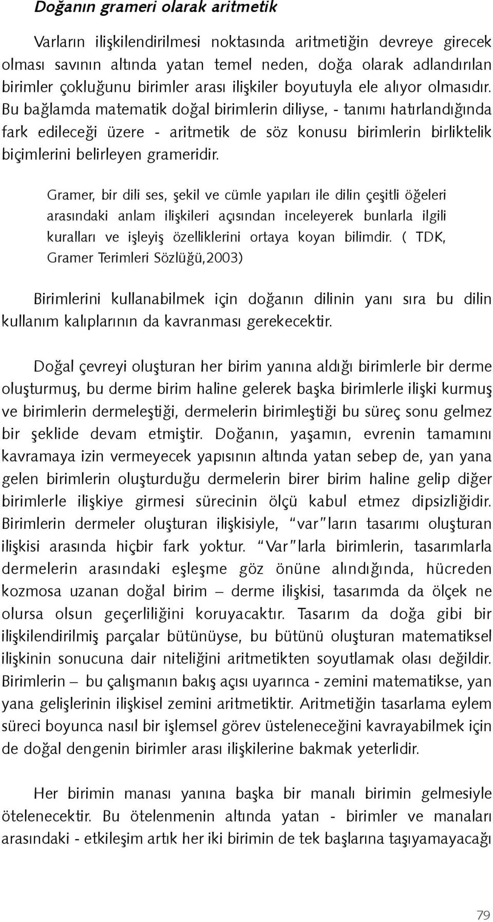 Bu bağlamda matematik doğal birimlerin diliyse, - tanımı hatırlandığında fark edileceği üzere - aritmetik de söz konusu birimlerin birliktelik biçimlerini belirleyen grameridir.