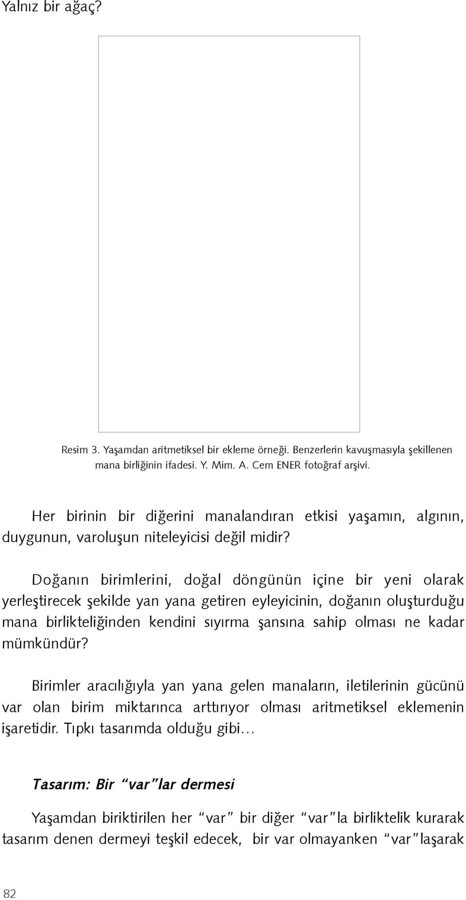 Doğanın birimlerini, doğal döngünün içine bir yeni olarak yerleştirecek şekilde yan yana getiren eyleyicinin, doğanın oluşturduğu mana birlikteliğinden kendini sıyırma şansına sahip olması ne kadar