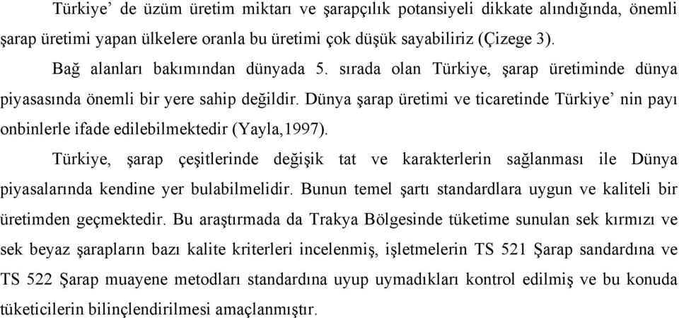 Türkiye, şarap çeşitlerinde değişik tat ve karakterlerin sağlanması ile Dünya piyasalarında kendine yer bulabilmelidir. Bunun temel şartı standardlara uygun ve kaliteli bir üretimden geçmektedir.