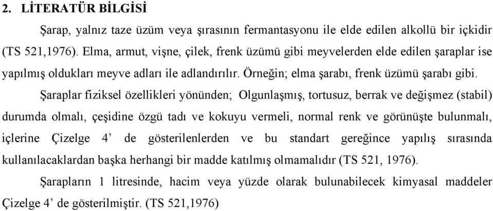 Şaraplar fiziksel özellikleri yönünden; Olgunlaşmış, tortusuz, berrak ve değişmez (stabil) durumda olmalı, çeşidine özgü tadı ve kokuyu vermeli, normal renk ve görünüşte bulunmalı, içlerine