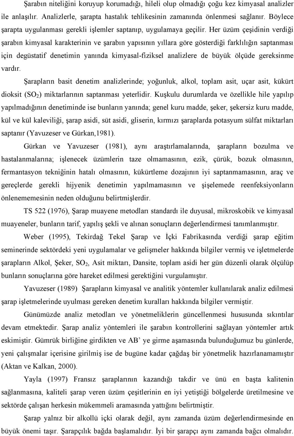 Her üzüm çeşidinin verdiği şarabın kimyasal karakterinin ve şarabın yapısının yıllara göre gösterdiği farklılığın saptanması için degüstatif denetimin yanında kimyasal-fiziksel analizlere de büyük