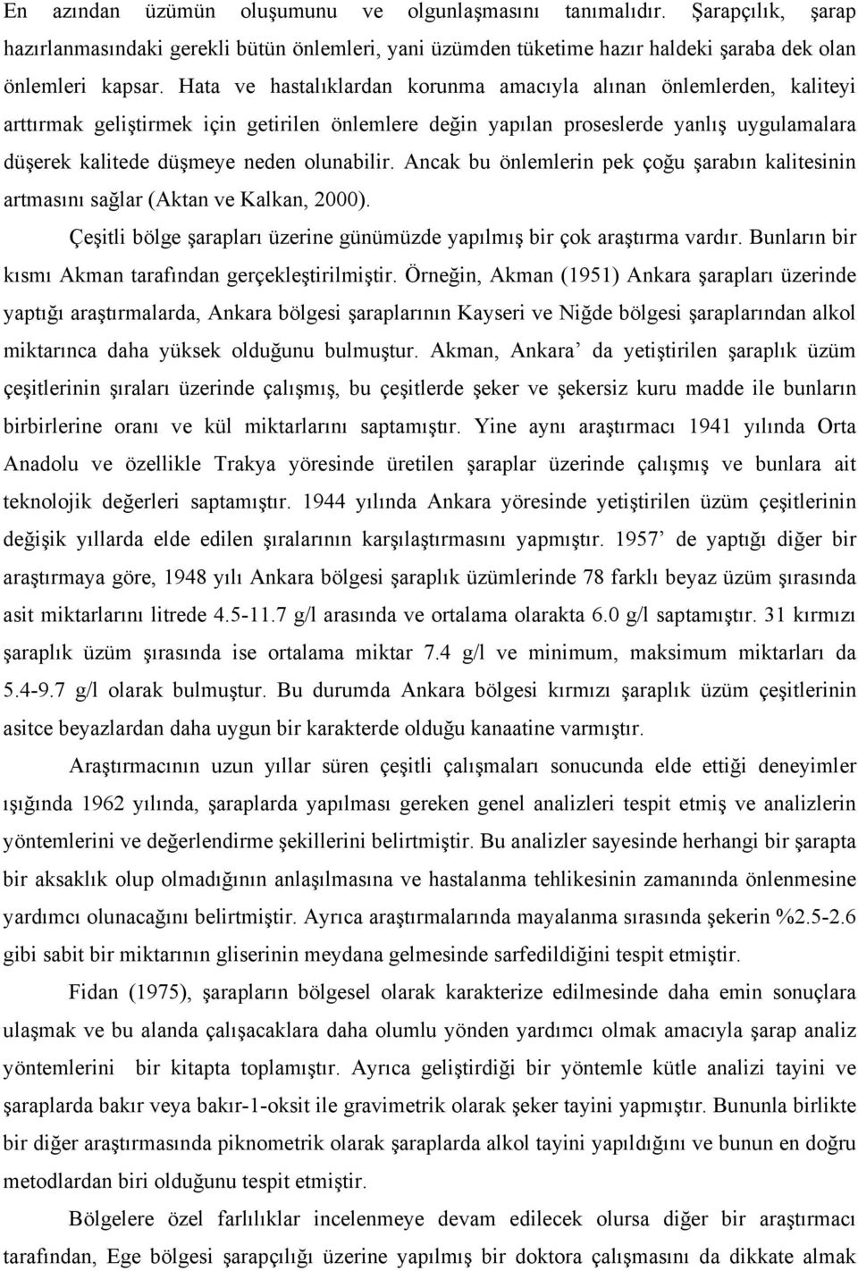 olunabilir. Ancak bu önlemlerin pek çoğu şarabın kalitesinin artmasını sağlar (Aktan ve Kalkan, 2000). Çeşitli bölge şarapları üzerine günümüzde yapılmış bir çok araştırma vardır.