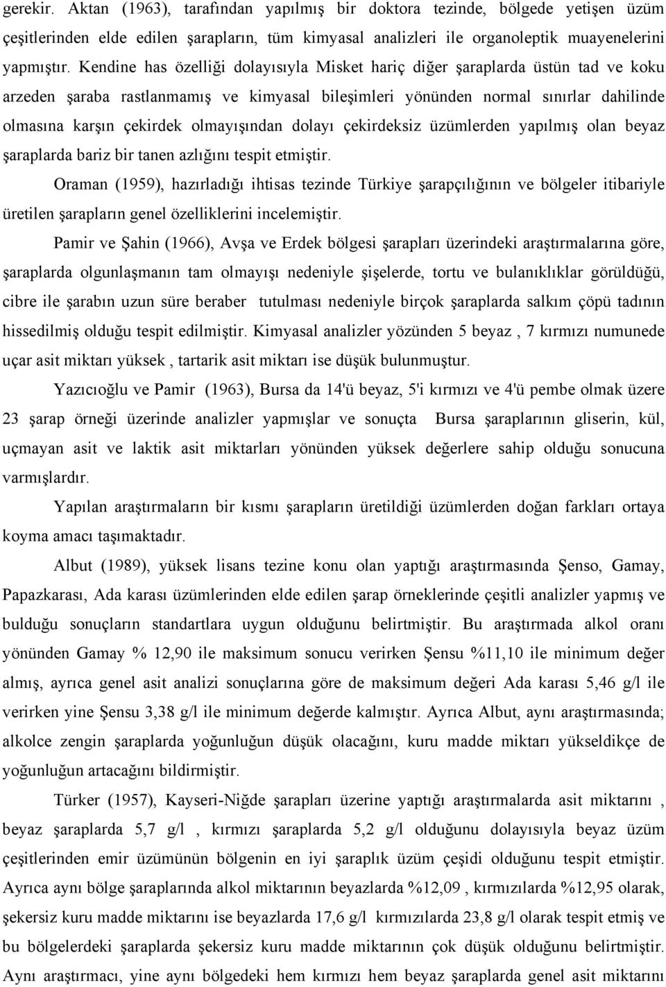 olmayışından dolayı çekirdeksiz üzümlerden yapılmış olan beyaz şaraplarda bariz bir tanen azlığını tespit etmiştir.