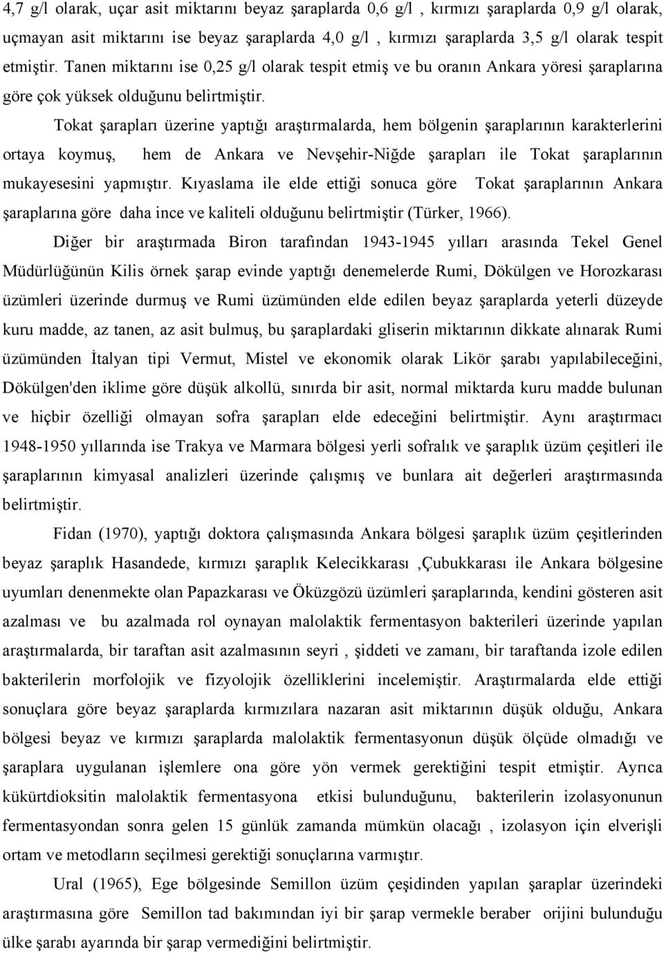 Tokat şarapları üzerine yaptığı araştırmalarda, hem bölgenin şaraplarının karakterlerini ortaya koymuş, hem de Ankara ve Nevşehir-Niğde şarapları ile Tokat şaraplarının mukayesesini yapmıştır.