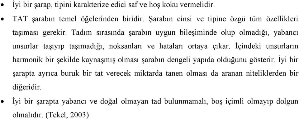 Tadım sırasında şarabın uygun bileşiminde olup olmadığı, yabancı unsurlar taşıyıp taşımadığı, noksanları ve hataları ortaya çıkar.