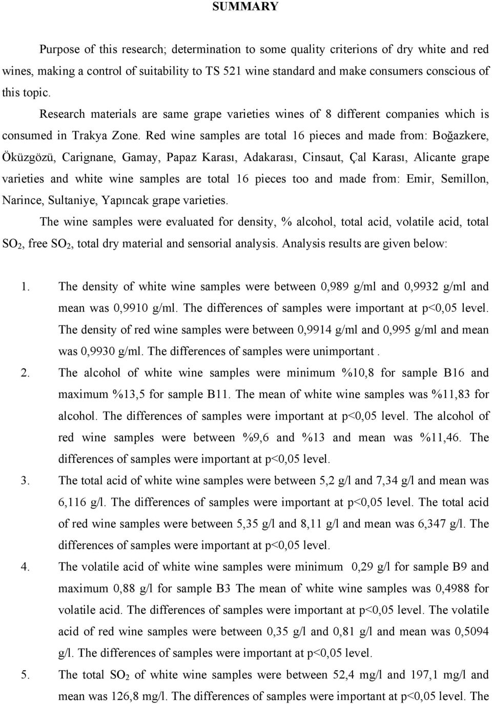 Red wine samples are total 16 pieces and made from: Boğazkere, Öküzgözü, Carignane, Gamay, Papaz Karası, Adakarası, Cinsaut, Çal Karası, Alicante grape varieties and white wine samples are total 16