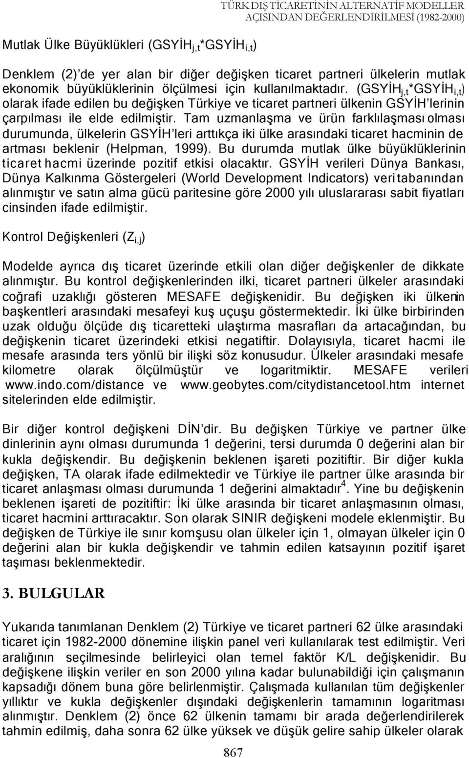 Tam uzmanlaşma ve ürün farklılaşması olması durumunda, ülkelerin GSYİH leri arttıkça iki ülke arasındaki ticaret hacminin de artması beklenir (Helpman, 1999).