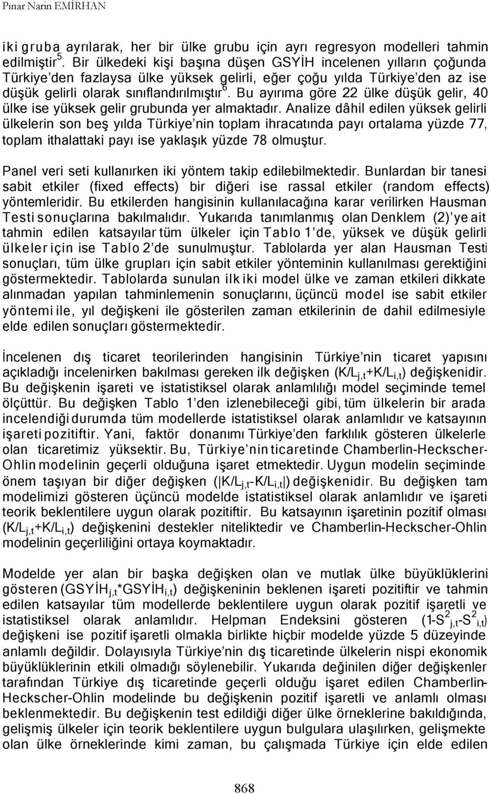 Bu ayırıma göre ülke düşük gelir, 40 ülke ise yüksek gelir grubunda yer almaktadır.