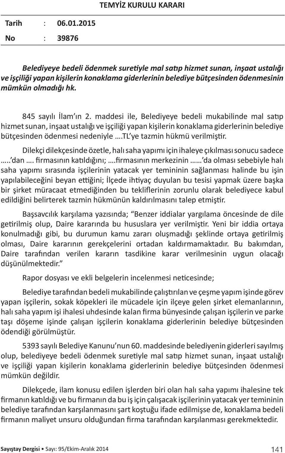 845 sayılı İlam ın 2. maddesi ile, Belediyeye bedeli mukabilinde mal satıp hizmet sunan, inşaat ustalığı ve işçiliği yapan kişilerin konaklama giderlerinin belediye bütçesinden ödenmesi nedeniyle.