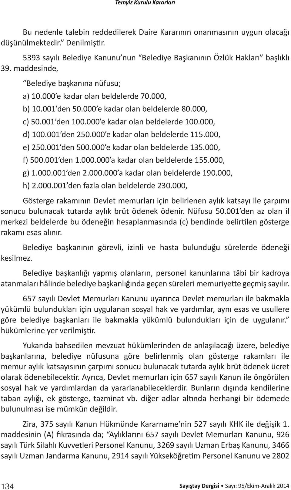 001 den 250.000 e kadar olan beldelerde 115.000, e) 250.001 den 500.000 e kadar olan beldelerde 135.000, f) 500.001 den 1.000.000 a kadar olan beldelerde 155.000, g) 1.000.001 den 2.000.000 a kadar olan beldelerde 190.