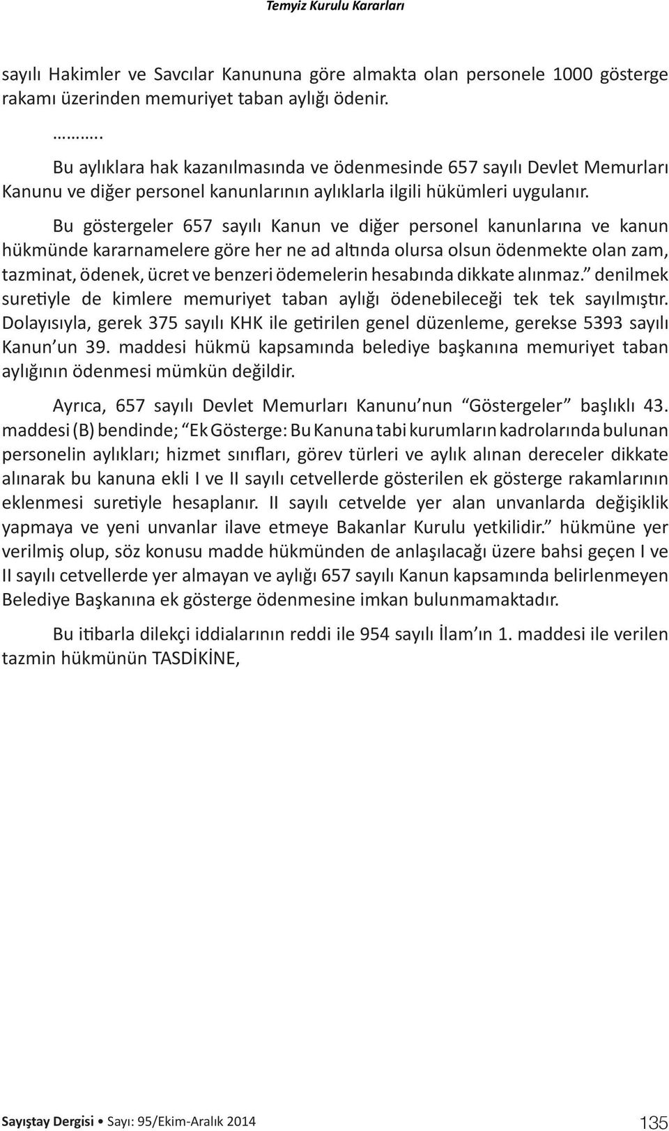 Bu göstergeler 657 sayılı Kanun ve diğer personel kanunlarına ve kanun hükmünde kararnamelere göre her ne ad altında olursa olsun ödenmekte olan zam, tazminat, ödenek, ücret ve benzeri ödemelerin