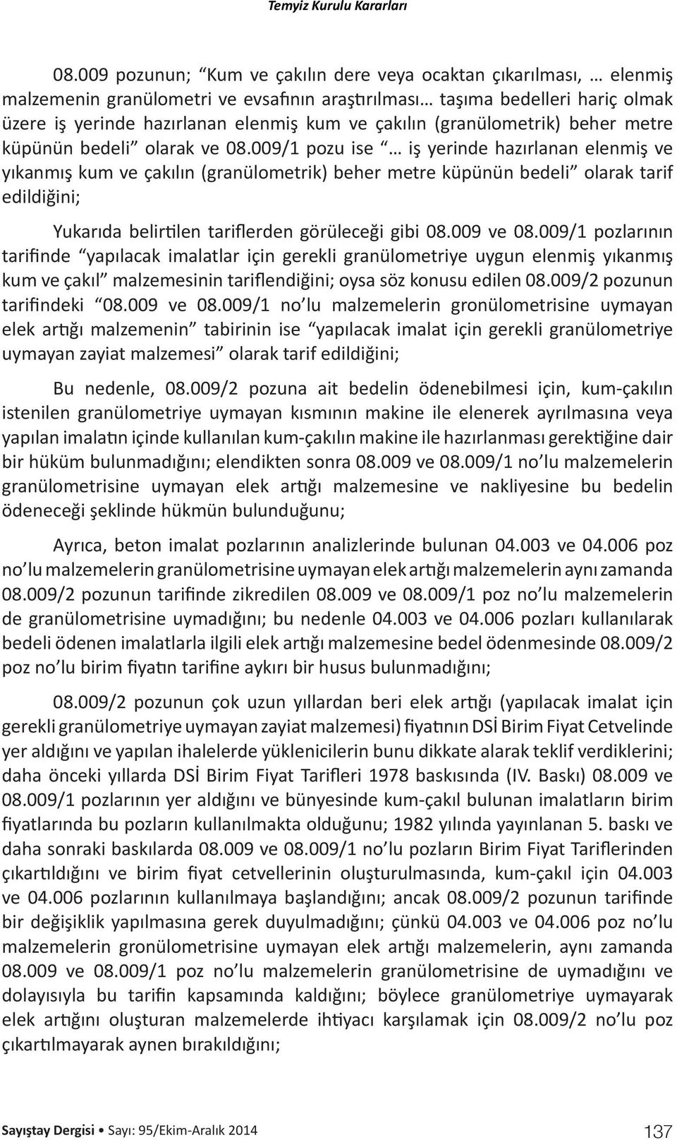 009/1 pozu ise iş yerinde hazırlanan elenmiş ve yıkanmış kum ve çakılın (granülometrik) beher metre küpünün bedeli olarak tarif edildiğini; Yukarıda belirtilen tariflerden görüleceği gibi 08.