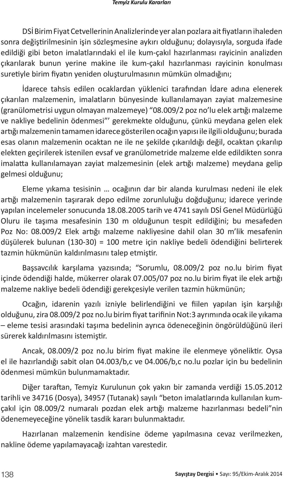 mümkün olmadığını; İdarece tahsis edilen ocaklardan yüklenici tarafından İdare adına elenerek çıkarılan malzemenin, imalatların bünyesinde kullanılamayan zayiat malzemesine (granülometrisi uygun