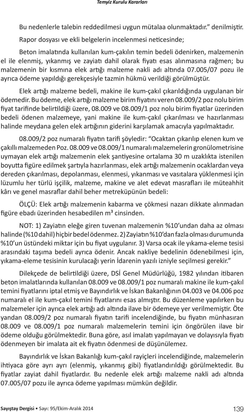 alınmasına rağmen; bu malzemenin bir kısmına elek artığı malzeme nakli adı altında 07.005/07 pozu ile ayrıca ödeme yapıldığı gerekçesiyle tazmin hükmü verildiği görülmüştür.