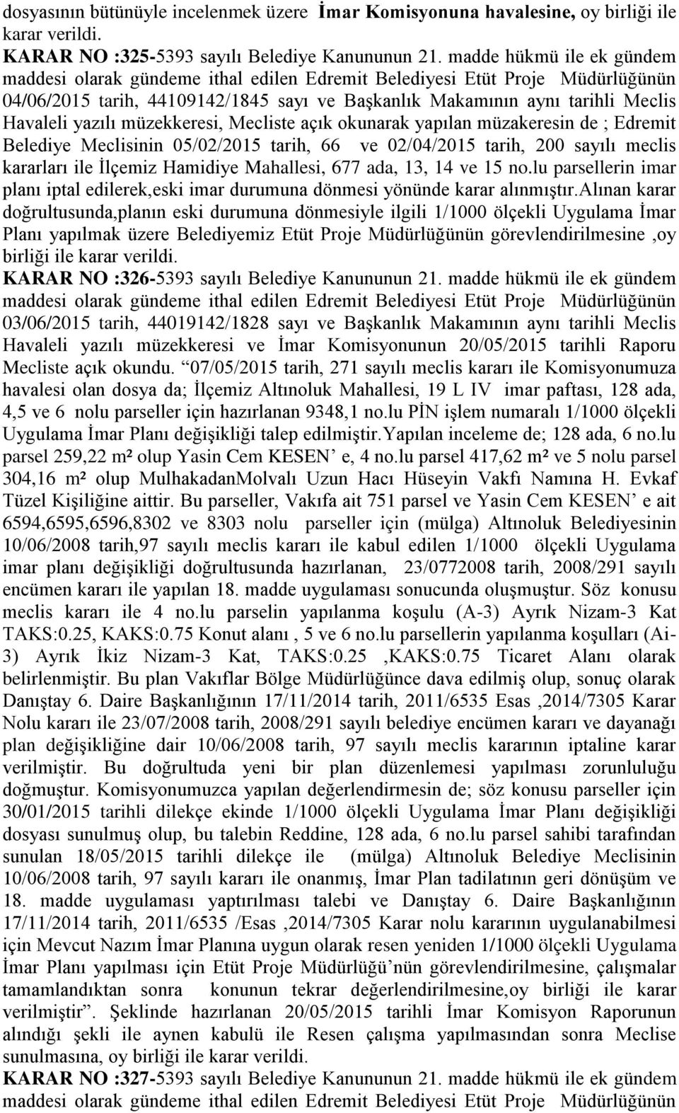 yazılı müzekkeresi, Mecliste açık okunarak yapılan müzakeresin de ; Edremit Belediye Meclisinin 05/02/2015 tarih, 66 ve 02/04/2015 tarih, 200 sayılı meclis kararları ile Ġlçemiz Hamidiye Mahallesi,