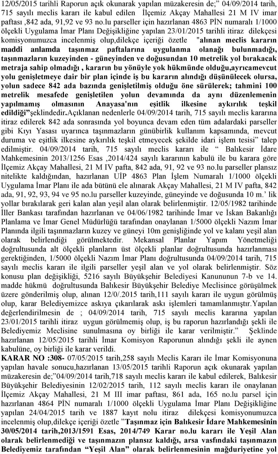 "alınan meclis kararın maddi anlamda taģınmaz paftalarına uygulanma olanağı bulunmadığı, taģınmazların kuzeyinden - güneyinden ve doğusundan 10 metrelik yol bırakacak metraja sahip olmadığı, kararın