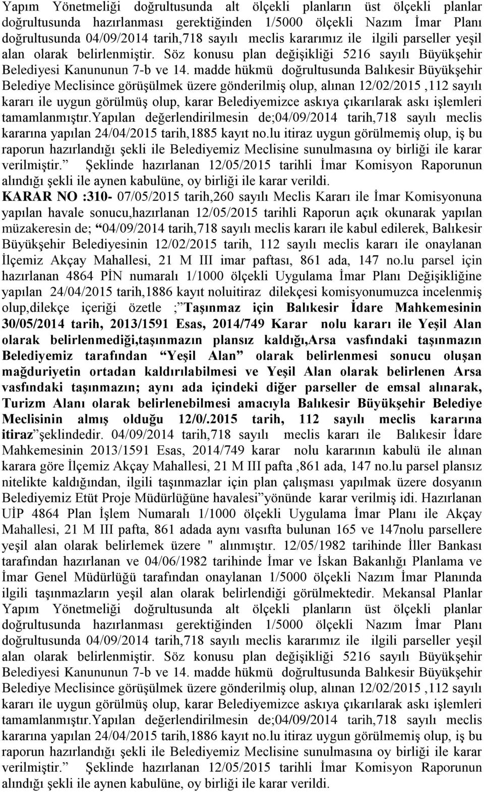 madde hükmü doğrultusunda Balıkesir BüyükĢehir Belediye Meclisince görüģülmek üzere gönderilmiģ olup, alınan 12/02/2015,112 sayılı kararı ile uygun görülmüģ olup, karar Belediyemizce askıya