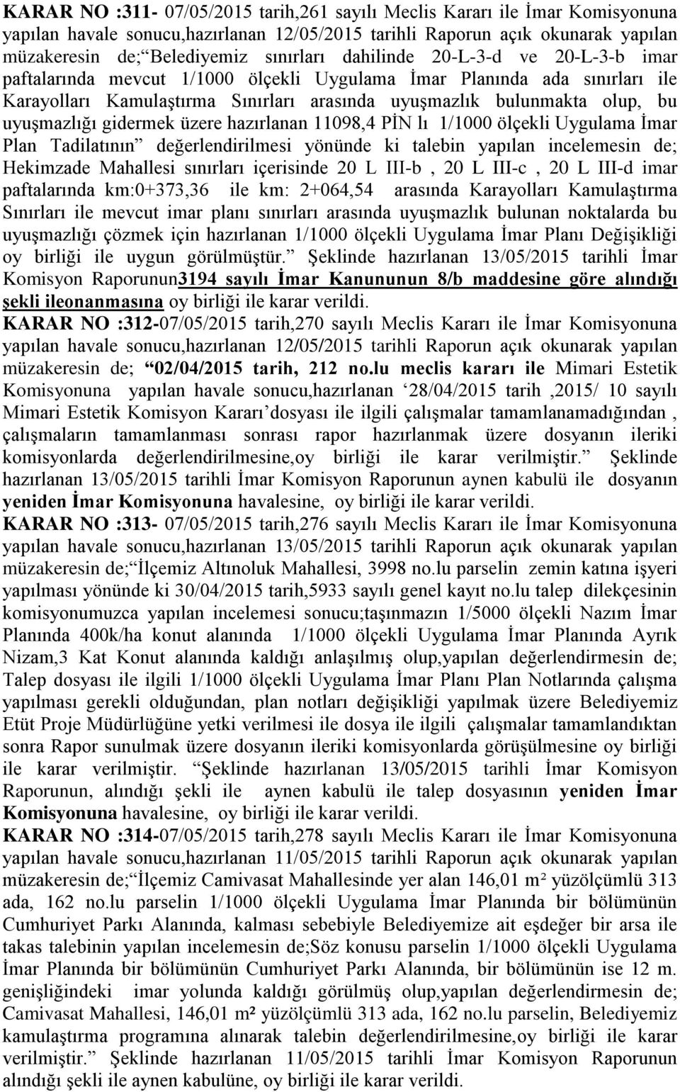 gidermek üzere hazırlanan 11098,4 PĠN lı 1/1000 ölçekli Uygulama Ġmar Plan Tadilatının değerlendirilmesi yönünde ki talebin yapılan incelemesin de; Hekimzade Mahallesi sınırları içerisinde 20 L