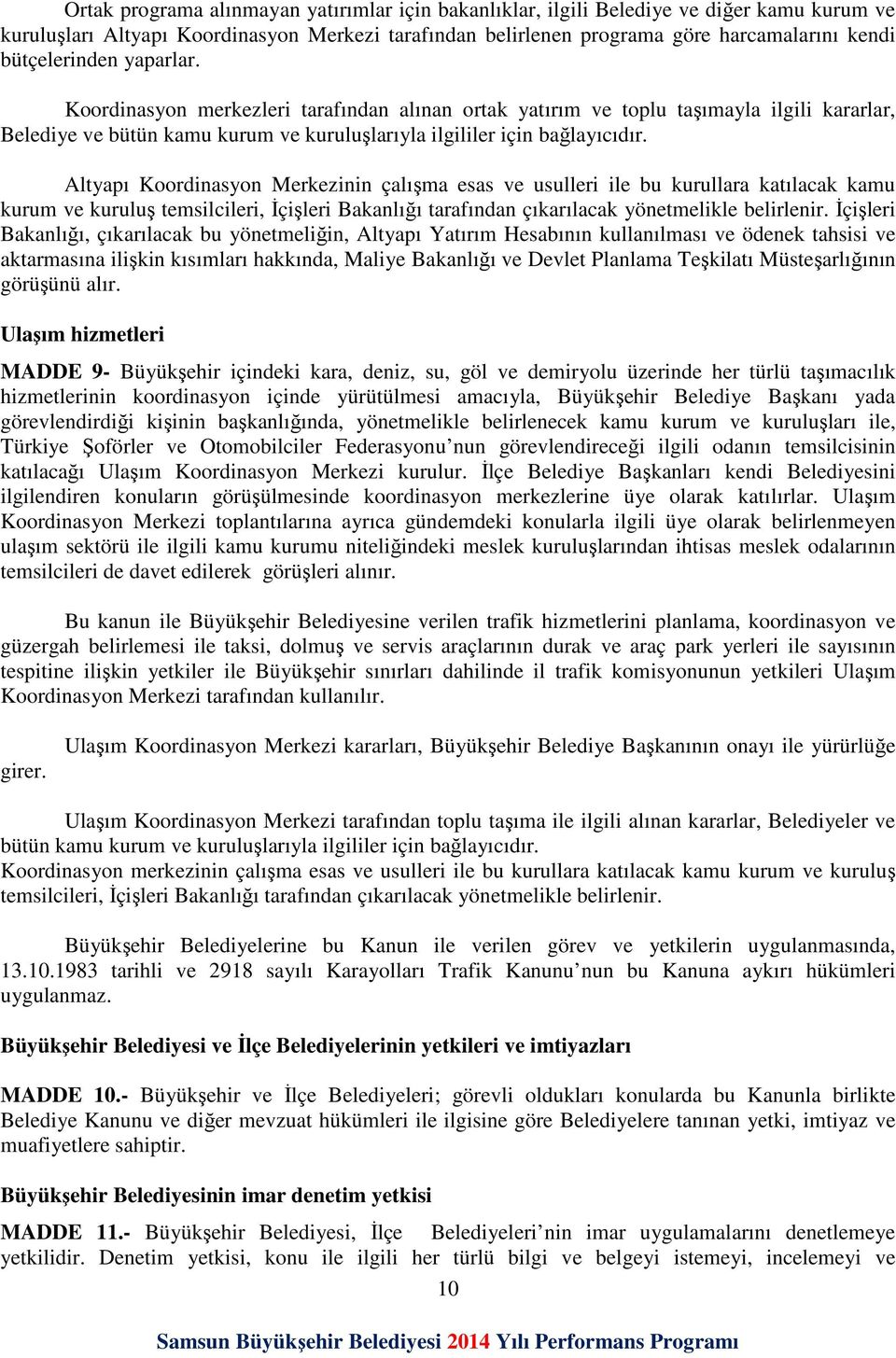 Altyapı Koordinasyon Merkezinin çalışma esas ve usulleri ile bu kurullara katılacak kamu kurum ve kuruluş temsilcileri, İçişleri Bakanlığı tarafından çıkarılacak yönetmelikle belirlenir.