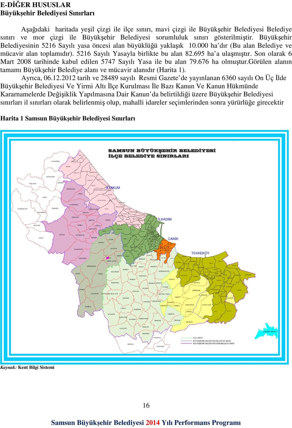 695 ha a ulaşmıştır. Son olarak 6 Mart 2008 tarihinde kabul edilen 5747 Sayılı Yasa ile bu alan 79.676 ha olmuştur.görülen alanın tamamı Büyükşehir Belediye alanı ve mücavir alanıdır (Harita 1).