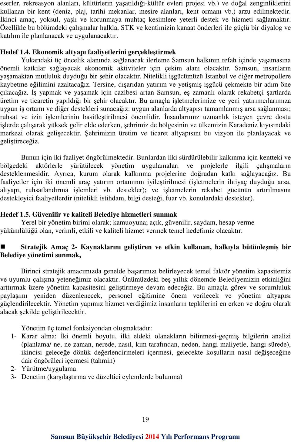 Özellikle bu bölümdeki çalışmalar halkla, STK ve kentimizin kanaat önderleri ile güçlü bir diyalog ve katılım ile planlanacak ve uygulanacaktır. Hedef 1.4.