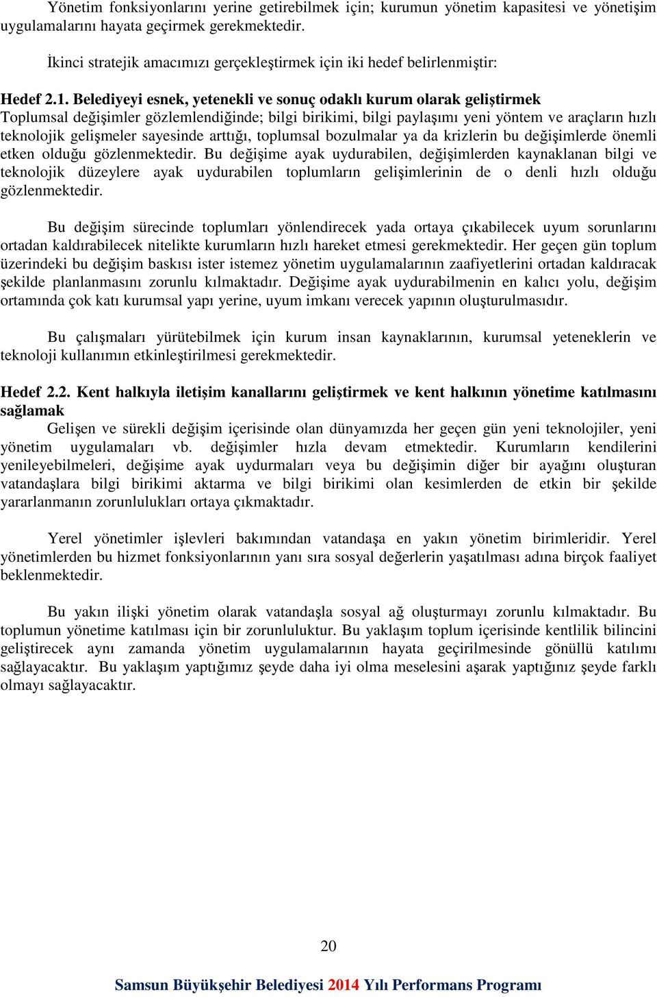 Belediyeyi esnek, yetenekli ve sonuç odaklı kurum olarak geliştirmek Toplumsal değişimler gözlemlendiğinde; bilgi birikimi, bilgi paylaşımı yeni yöntem ve araçların hızlı teknolojik gelişmeler