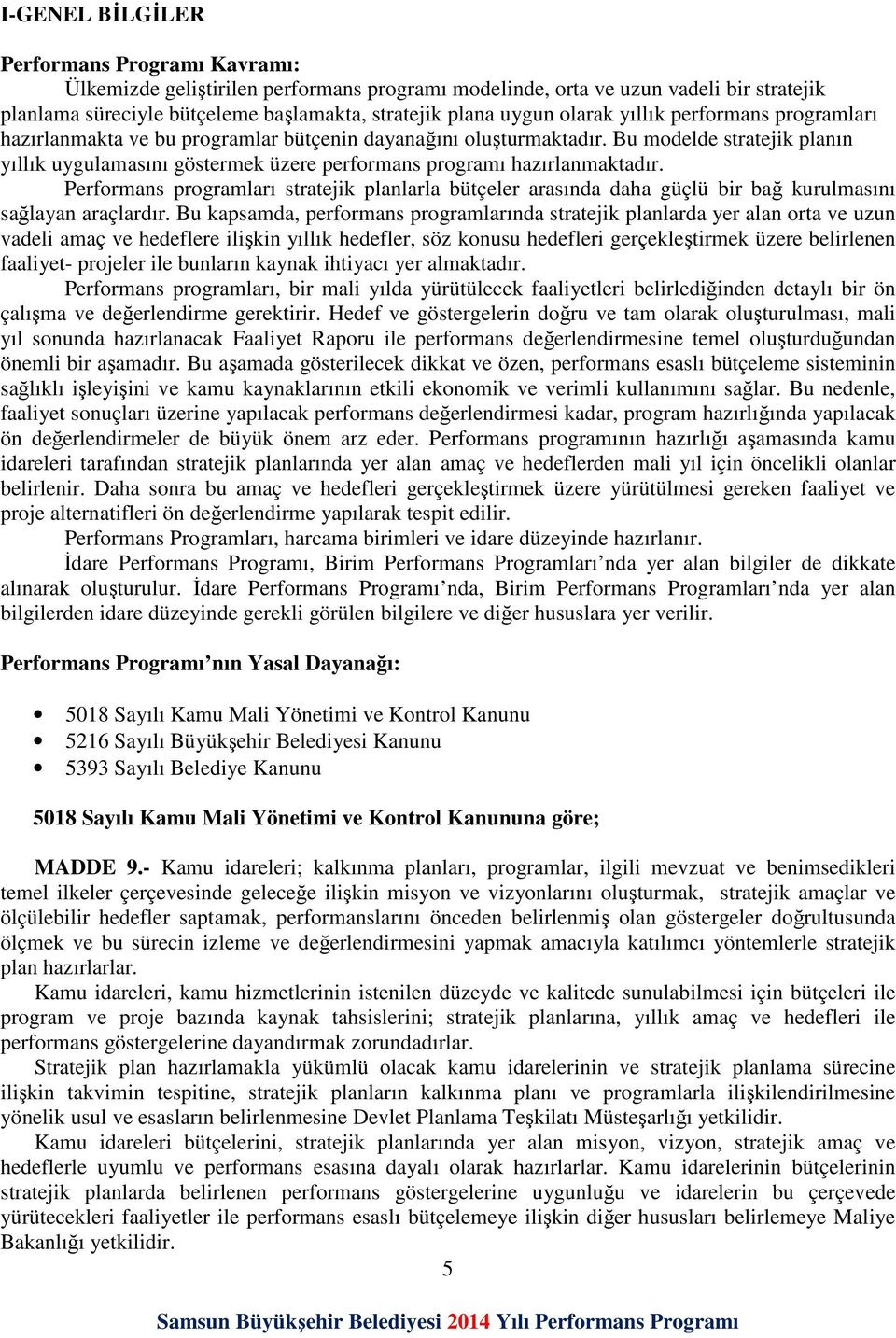 Bu modelde stratejik planın yıllık uygulamasını göstermek üzere performans programı hazırlanmaktadır.